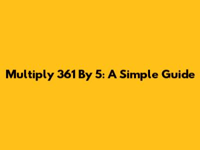 Multiply 361 By 5: A Simple Guide