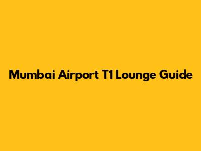 Mumbai Airport T1 Lounge Guide