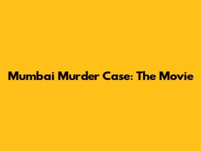 Mumbai Murder Case: The Movie