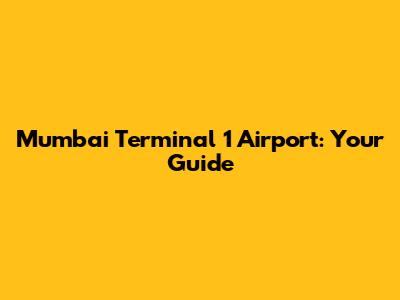 Mumbai Terminal 1 Airport: Your Guide