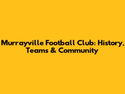 Murrayville Football Club: History, Teams & Community