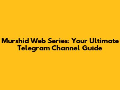 Murshid Web Series: Your Ultimate Telegram Channel Guide