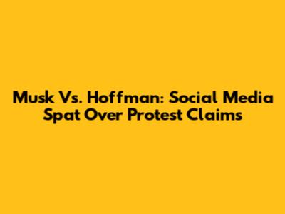 Musk Vs. Hoffman: Social Media Spat Over Protest Claims
