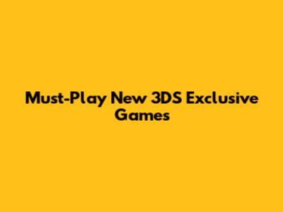 Must-Play New 3DS Exclusive Games