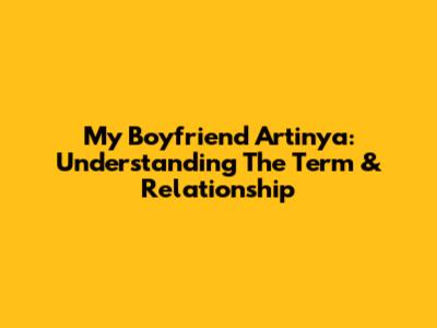 My Boyfriend Artinya: Understanding The Term & Relationship