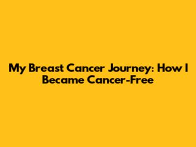 My Breast Cancer Journey: How I Became Cancer-Free