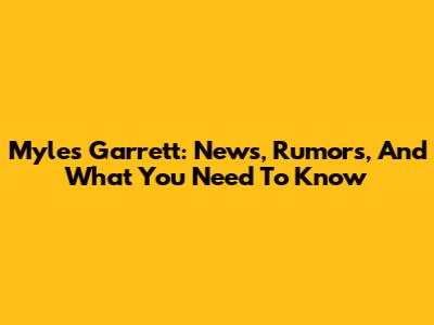 Myles Garrett: News, Rumors, And What You Need To Know