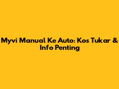 Myvi Manual Ke Auto: Kos Tukar & Info Penting