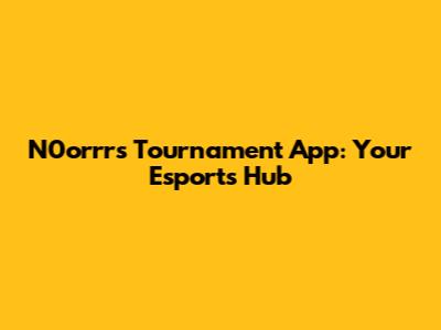 N0orrr's Tournament App: Your Esports Hub