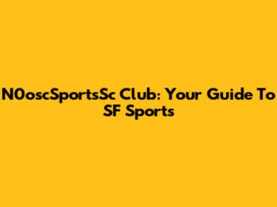 N0oscSportsSc Club: Your Guide To SF Sports