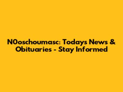 N0oschoumasc: Today's News & Obituaries - Stay Informed