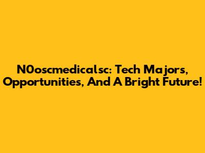 N0oscmedicalsc: Tech Majors, Opportunities, And A Bright Future!