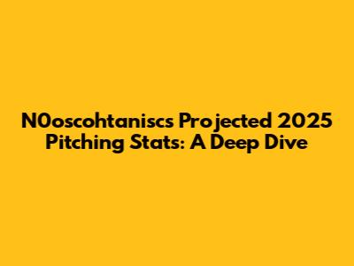 N0oscohtanisc's Projected 2025 Pitching Stats: A Deep Dive