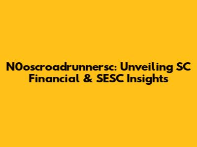 N0oscroadrunnersc: Unveiling SC Financial & SESC Insights