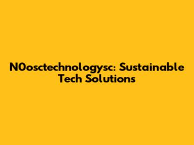 N0osctechnologysc: Sustainable Tech Solutions