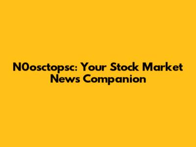 N0osctopsc: Your Stock Market News Companion