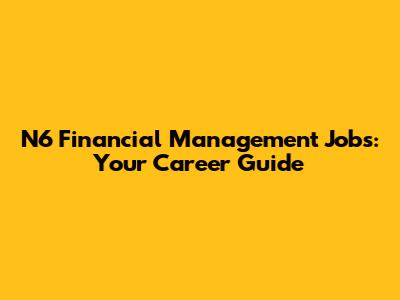 N6 Financial Management Jobs: Your Career Guide