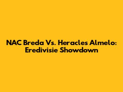 NAC Breda Vs. Heracles Almelo: Eredivisie Showdown