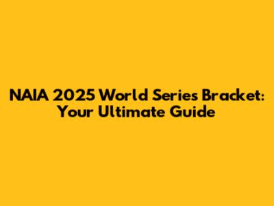 NAIA 2025 World Series Bracket: Your Ultimate Guide