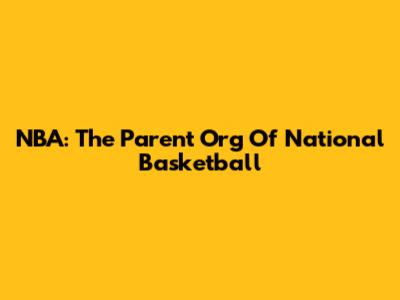 NBA: The Parent Org Of National Basketball