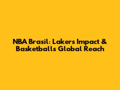 NBA Brasil: Lakers' Impact & Basketball's Global Reach