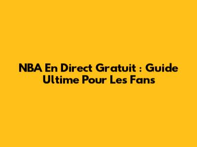 NBA En Direct Gratuit : Guide Ultime Pour Les Fans
