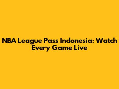 NBA League Pass Indonesia: Watch Every Game Live