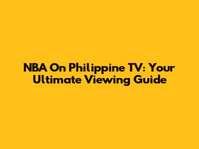 NBA On Philippine TV: Your Ultimate Viewing Guide