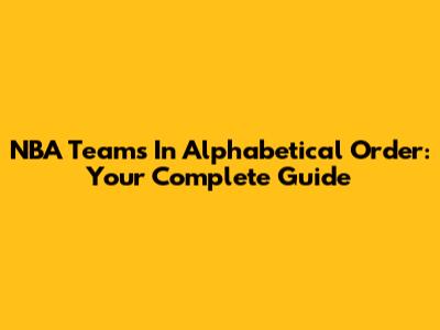 NBA Teams In Alphabetical Order: Your Complete Guide