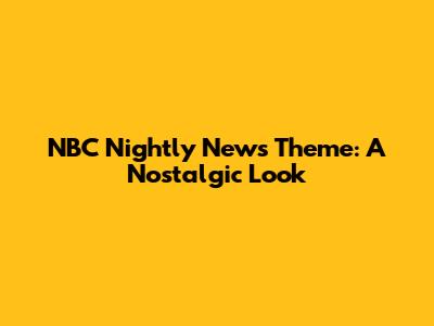 NBC Nightly News Theme: A Nostalgic Look