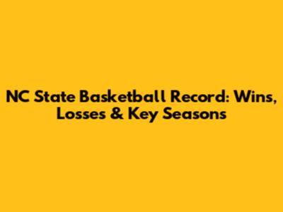 NC State Basketball Record: Wins, Losses & Key Seasons