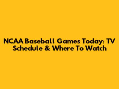 NCAA Baseball Games Today: TV Schedule & Where To Watch
