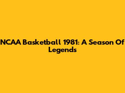 NCAA Basketball 1981: A Season Of Legends