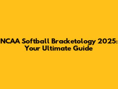 NCAA Softball Bracketology 2025: Your Ultimate Guide