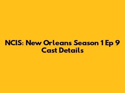 NCIS: New Orleans Season 1 Ep 9 Cast Details