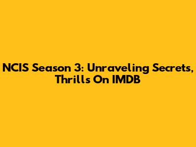 NCIS Season 3: Unraveling Secrets, Thrills On IMDB