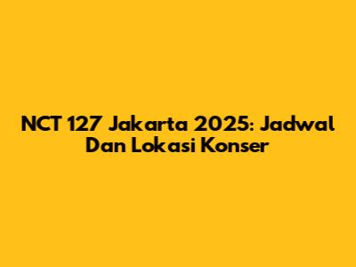 NCT 127 Jakarta 2025: Jadwal Dan Lokasi Konser