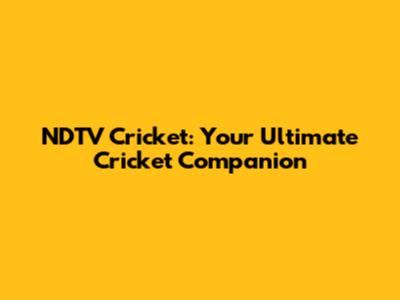 NDTV Cricket: Your Ultimate Cricket Companion