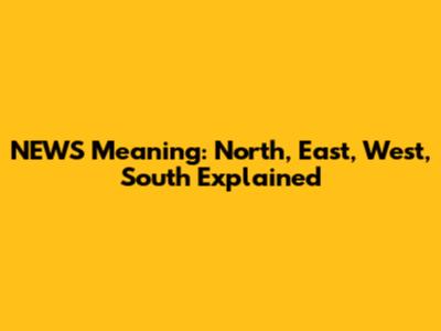NEWS Meaning: North, East, West, South Explained