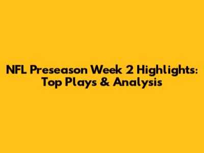 NFL Preseason Week 2 Highlights: Top Plays & Analysis