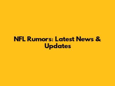 NFL Rumors: Latest News & Updates