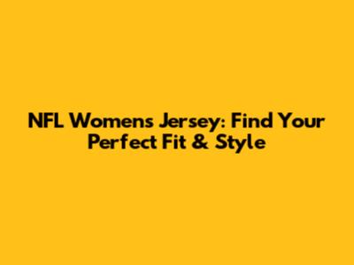 NFL Women's Jersey: Find Your Perfect Fit & Style
