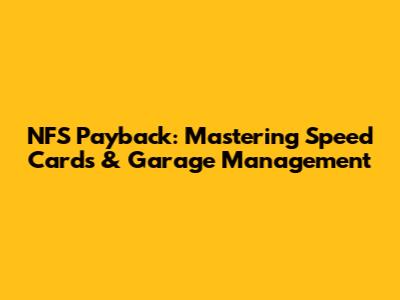 NFS Payback: Mastering Speed Cards & Garage Management