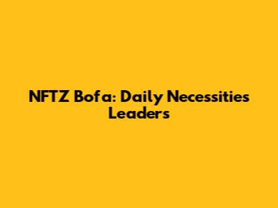 NFTZ Bofa: Daily Necessities Leaders