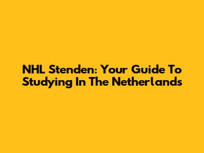 NHL Stenden: Your Guide To Studying In The Netherlands