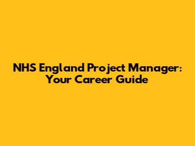 NHS England Project Manager: Your Career Guide
