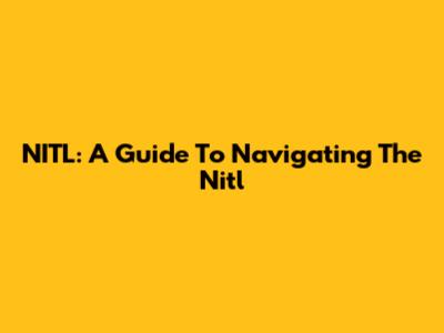 NITL: A Guide To Navigating The Nitl