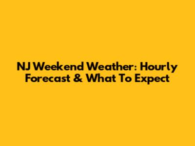 NJ Weekend Weather: Hourly Forecast & What To Expect