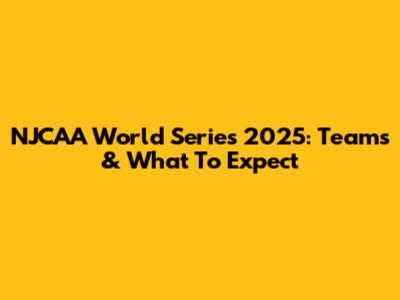 NJCAA World Series 2025: Teams & What To Expect