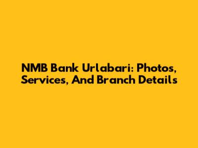 NMB Bank Urlabari: Photos, Services, And Branch Details